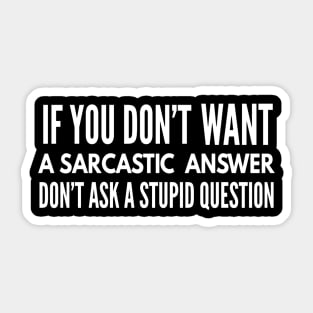 If You Don't Want A Sarcastic Answer Don't Ask A Stupid Question - Funny Sayings Sticker